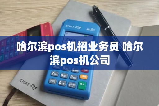 哈尔滨pos机招业务员 哈尔滨pos机公司