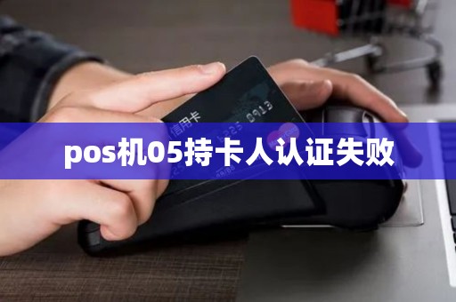 pos机05持卡人认证失败