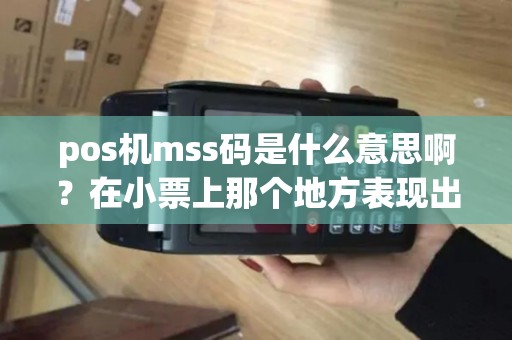 pos机mss码是什么意思啊？在小票上那个地方表现出来？