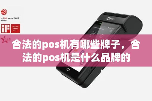 合法的pos机有哪些牌子，合法的pos机是什么品牌的