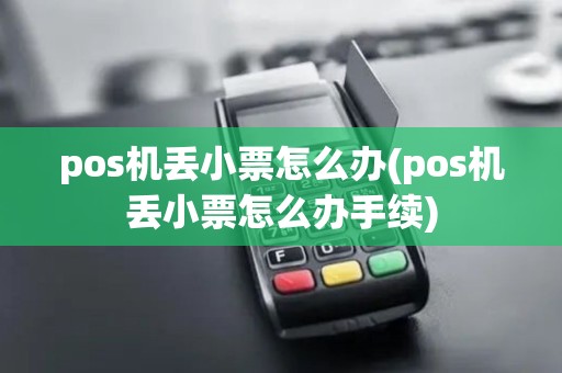 pos机丢小票怎么办(pos机丢小票怎么办手续)
