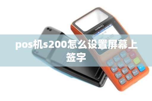 pos机s200怎么设置屏幕上签字