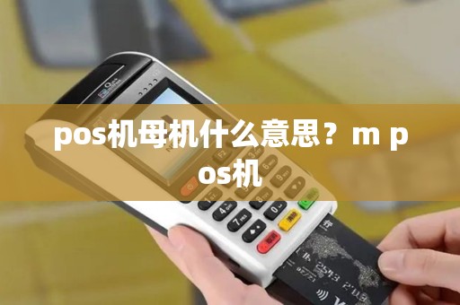 pos机母机什么意思？m pos机