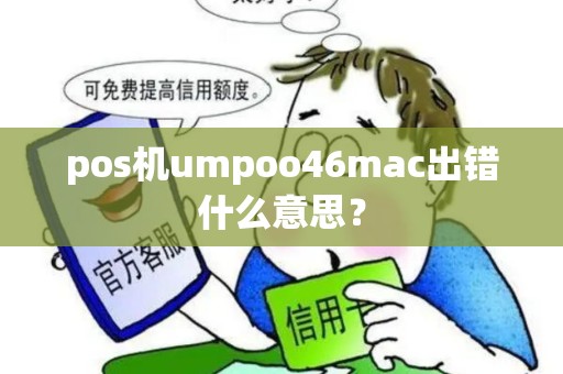 pos机umpoo46mac出错什么意思? pos机umpoo46mac出错什么意思?