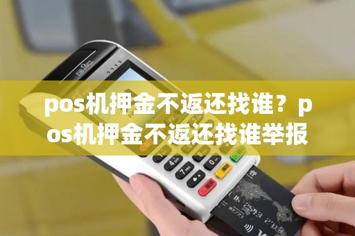 pos机押金不返还找谁？pos机押金不返还找谁举报