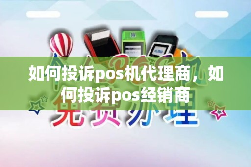 如何投诉pos机代理商，如何投诉pos经销商