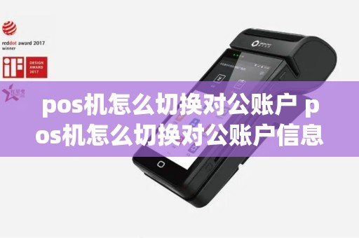 pos机怎么切换对公账户 pos机怎么切换对公账户信息