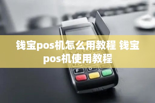 钱宝pos机怎么用教程 钱宝pos机使用教程