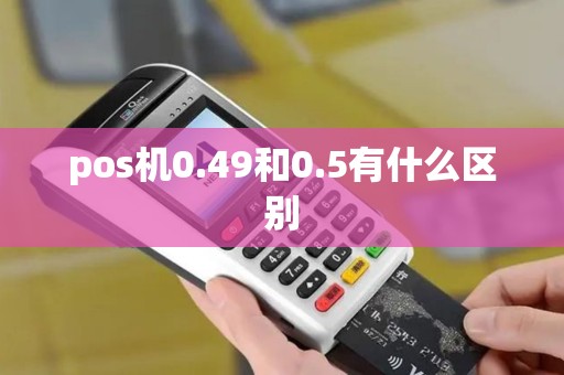 pos机0.49和0.5有什么区别