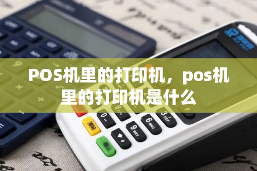 POS机里的打印机，pos机里的打印机是什么
