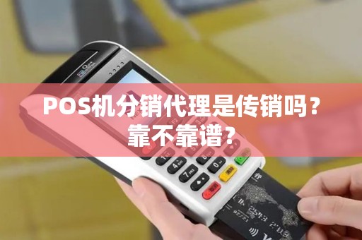 POS机分销代理是传销吗？靠不靠谱？