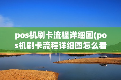 pos机刷卡流程详细图(pos机刷卡流程详细图怎么看)