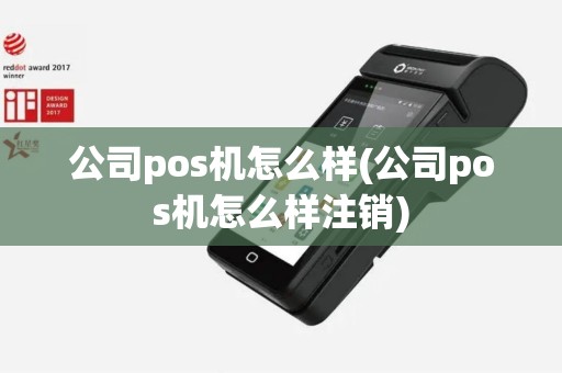 公司pos机怎么样(公司pos机怎么样注销)
