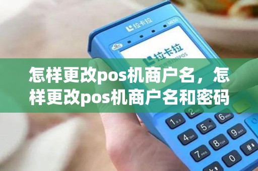 怎样更改pos机商户名，怎样更改pos机商户名和密码