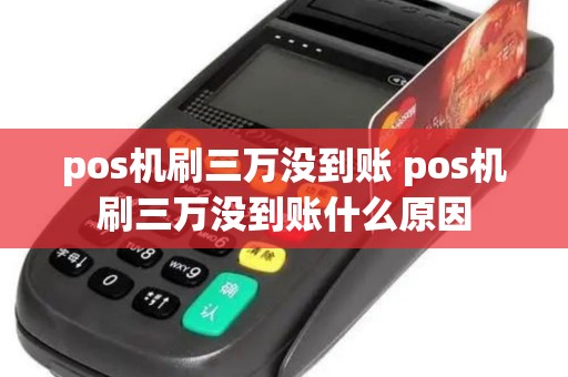 pos机刷三万没到账 pos机刷三万没到账什么原因