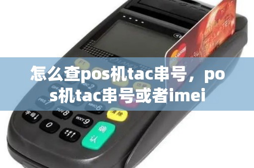 怎么查pos机tac串号，pos机tac串号或者imei