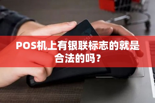 POS机上有银联标志的就是合法的吗？