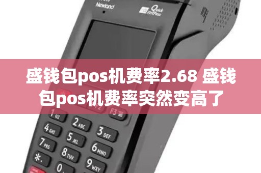 盛钱包pos机费率2.68 盛钱包pos机费率突然变高了