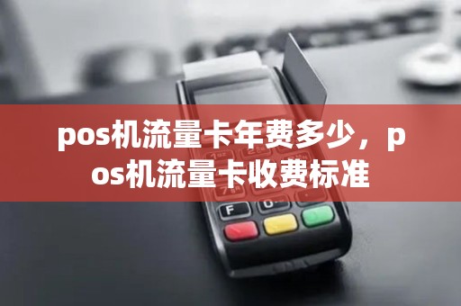 pos机流量卡年费多少，pos机流量卡收费标准