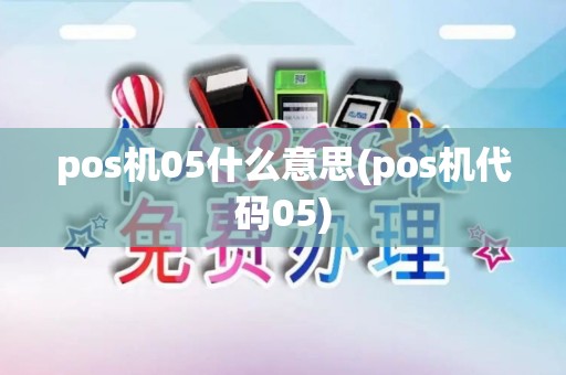 pos机05什么意思(pos机代码05)