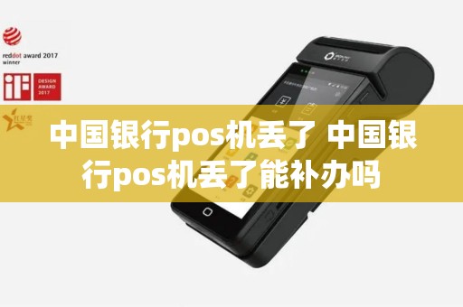 中国银行pos机丢了 中国银行pos机丢了能补办吗