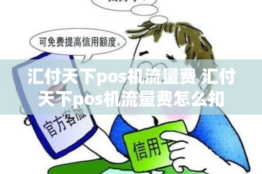 汇付天下pos机流量费 汇付天下pos机流量费怎么扣