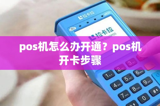 pos机怎么办开通？pos机开卡步骤