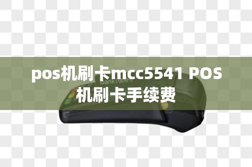pos机刷卡mcc5541 POS机刷卡手续费