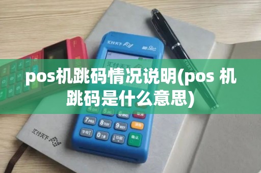 pos机跳码情况说明(pos 机跳码是什么意思)
