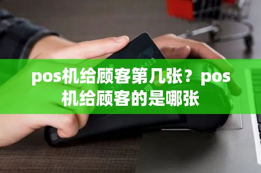 pos机给顾客第几张？pos机给顾客的是哪张