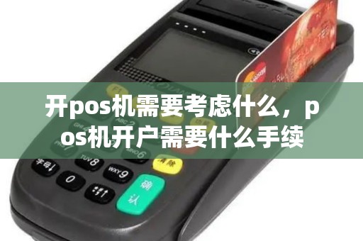 开pos机需要考虑什么，pos机开户需要什么手续
