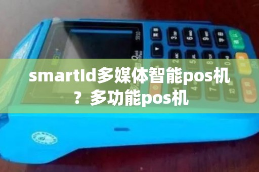 smartId多媒体智能pos机？多功能pos机