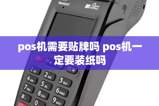 pos机需要贴牌吗 pos机一定要装纸吗