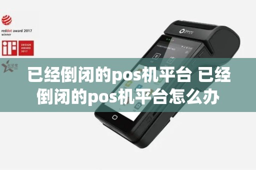 已经倒闭的pos机平台 已经倒闭的pos机平台怎么办