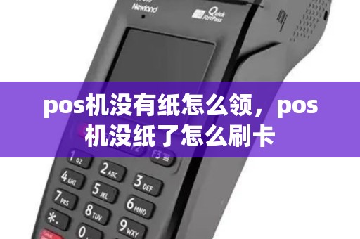pos机没有纸怎么领，pos机没纸了怎么刷卡