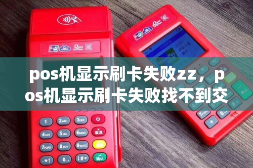 pos机显示刷卡失败zz，pos机显示刷卡失败找不到交易终点是怎么回事