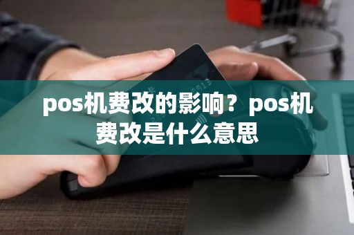 pos机费改的影响？pos机费改是什么意思