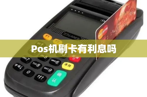 Pos机刷卡有利息吗