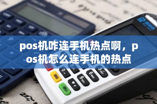 pos机咋连手机热点啊，pos机怎么连手机的热点