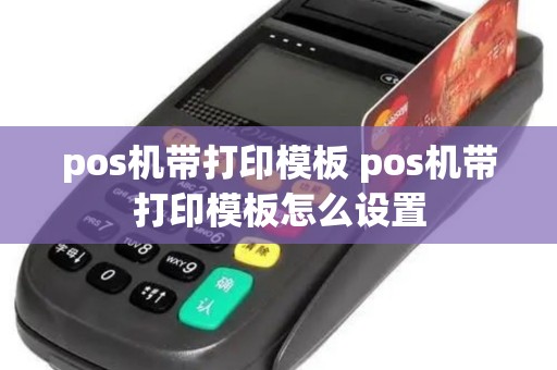 pos机带打印模板 pos机带打印模板怎么设置