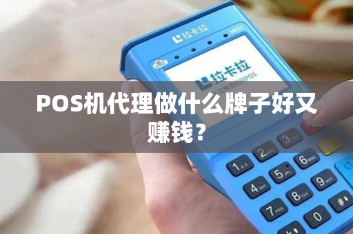 POS机代理做什么牌子好又赚钱？