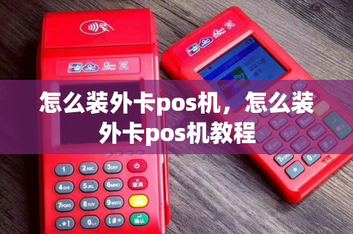 怎么装外卡pos机，怎么装外卡pos机教程