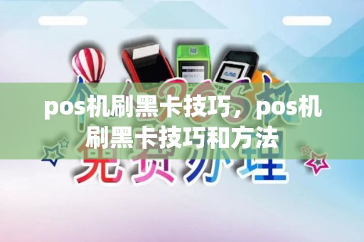 pos机刷黑卡技巧，pos机刷黑卡技巧和方法