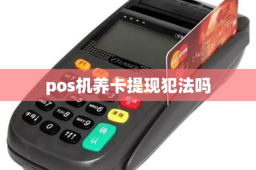 pos机养卡提现犯法吗