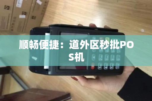顺畅便捷：道外区秒批POS机