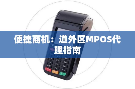 便捷商机：道外区MPOS代理指南