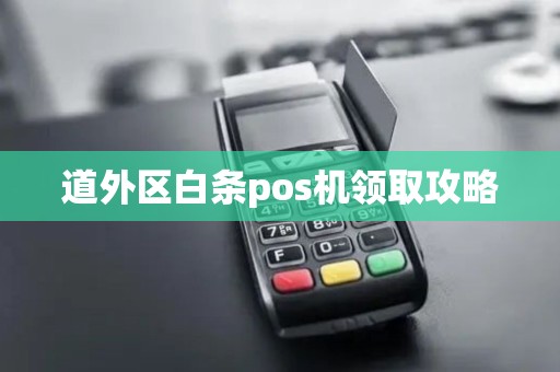 道外区白条pos机领取攻略