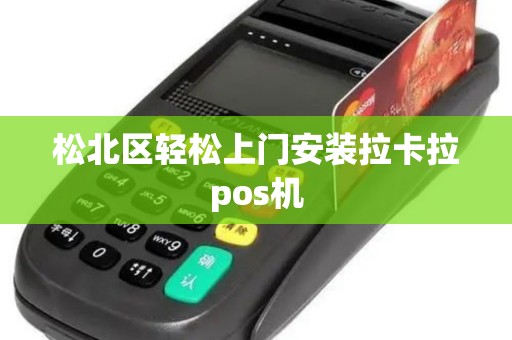 松北区轻松上门安装拉卡拉pos机