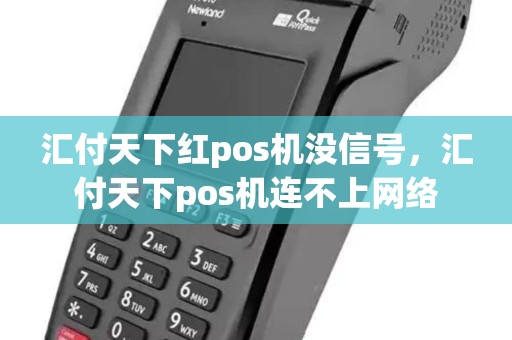 汇付天下红pos机没信号，汇付天下pos机连不上网络