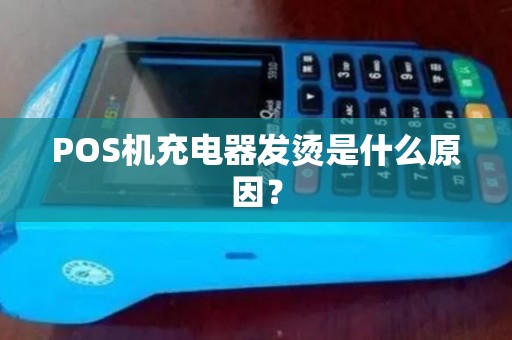 POS机充电器发烫是什么原因？